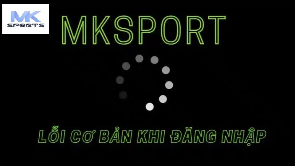 Một vài lỗi cơ bản thường gặp khi đăng nhập tại Mksport