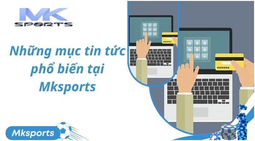 Những mục tin tức phổ biến tại Mksport